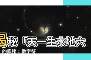 【天一生水地六成之地二生火天七成之天三生木地八成之地四生金天九成之天五生土地十成之】揭秘「天一生水地六成」的奧秘：數字符號之天地生成萬物