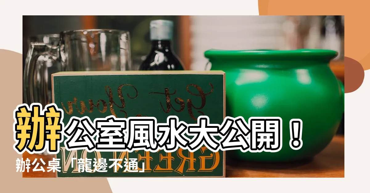 【辦公桌 龍邊不通】辦公室風水大公開！辦公桌「龍邊不通」竟會影響業績