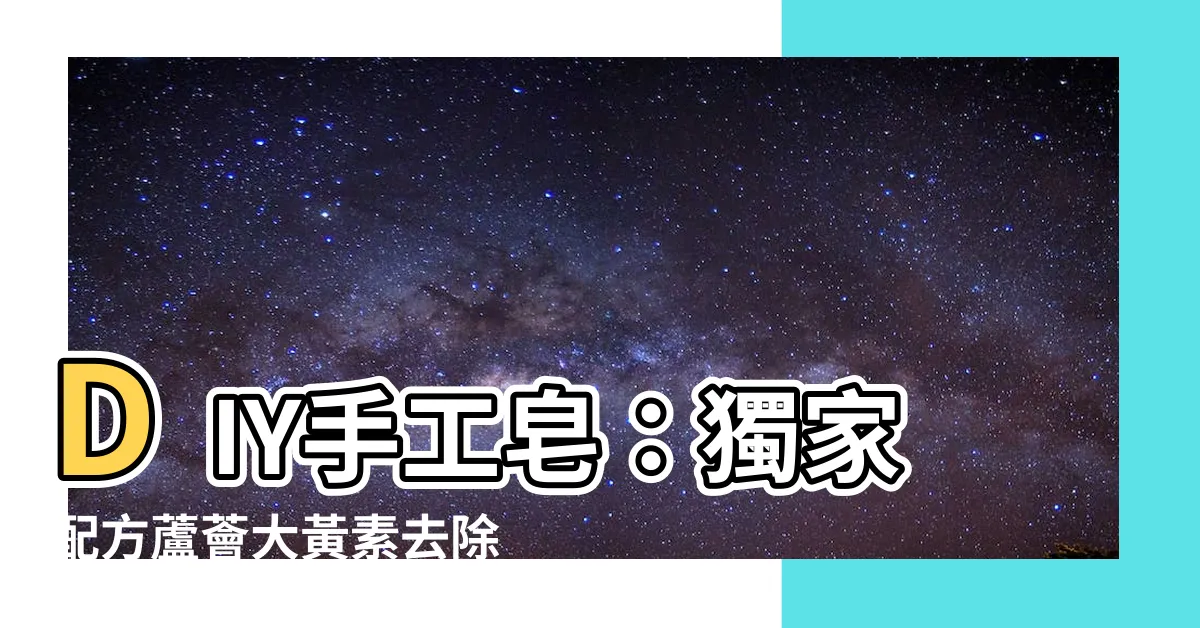 【蘆薈大黃素去除】DIY手工皂：獨家配方蘆薈大黃素去除，揭密天然環保驚人效果