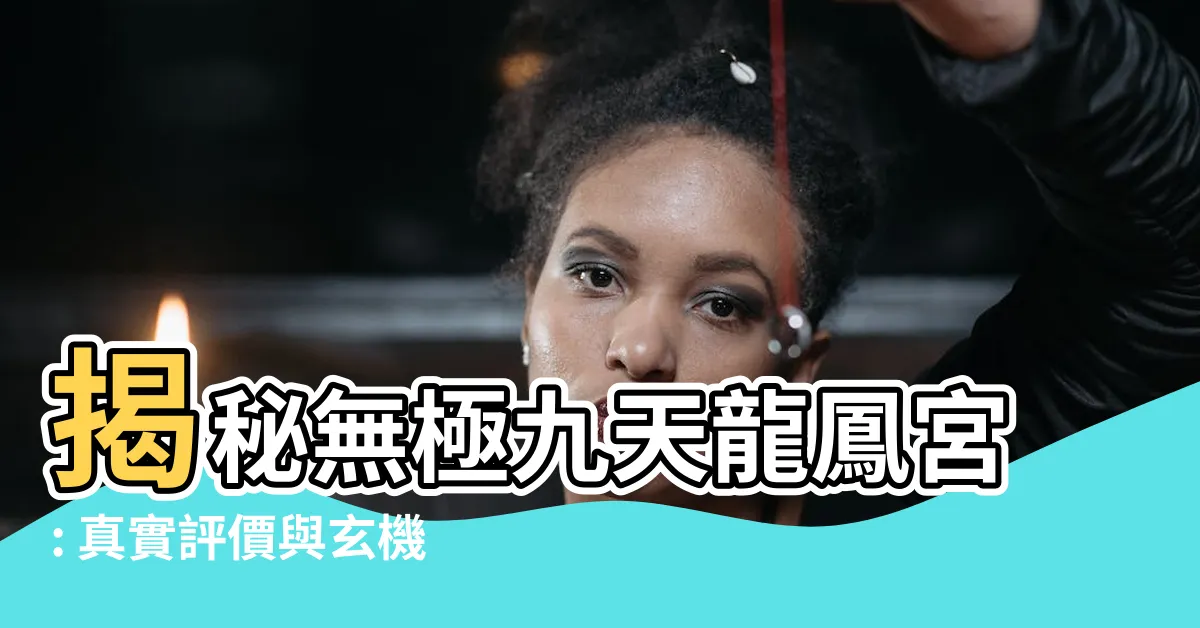 【無極九天龍鳳宮的評論】揭秘無極九天龍鳳宮: 真實評價與玄機探索