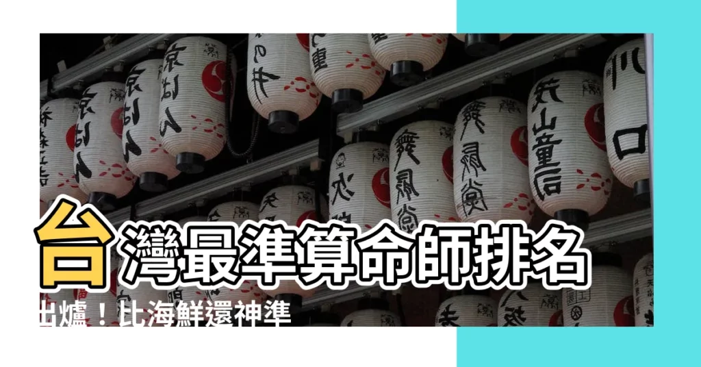【台灣最準的算命師】台灣最準算命師排名出爐！比海鮮還神準的十大人氣命理國師