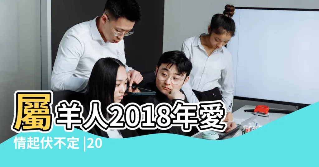 屬羊人2018年愛情起伏不定 |2018年八月屬羊愛情運勢 |2018年屬羊人的全年運勢 |【2018年屬羊人愛情】