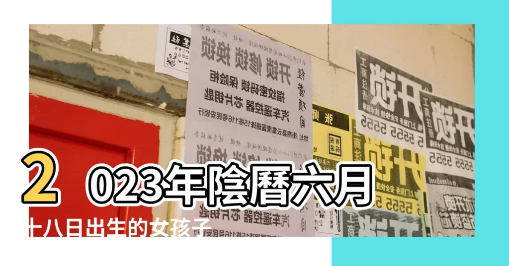 2023年陰曆六月十八日出生的女孩子運勢好嗎 |農曆六月十八出生的孩子命好不好 |性格温和 |【陰曆六月十八是什麼命運】
