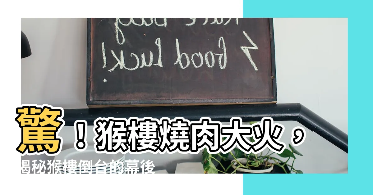 【猴樓】驚！猴樓燒肉大火，揭秘猴樓倒台的幕後黑手！