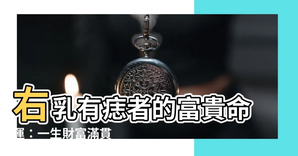 【右乳有痣】右乳有痣者的富貴命運：一生財富滿貫