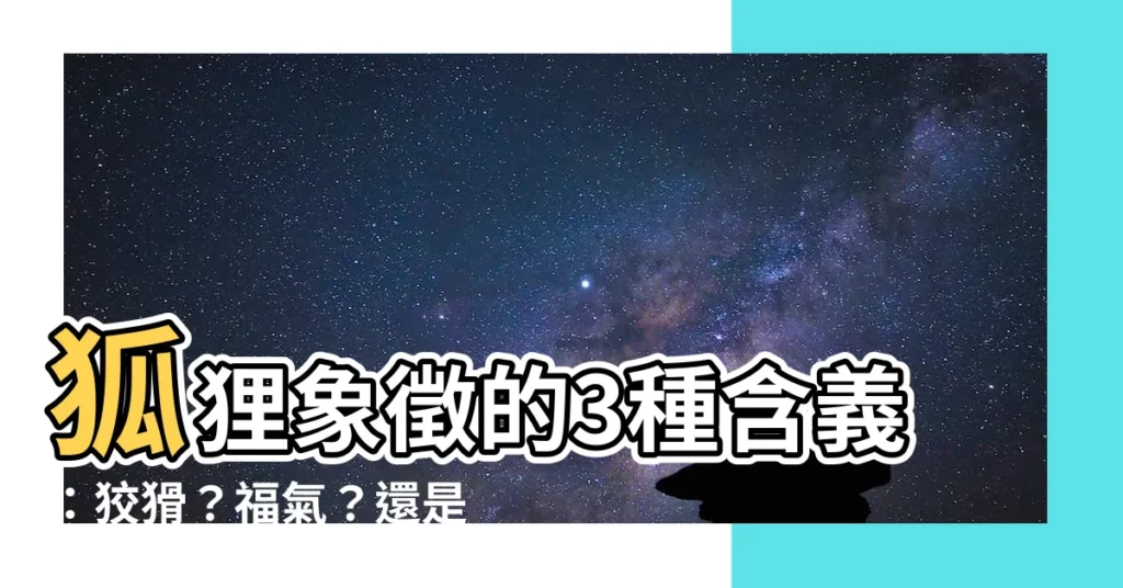【狐狸象徵什麼】狐狸象徵的3種含義：狡猾？福氣？還是你不知道的？
