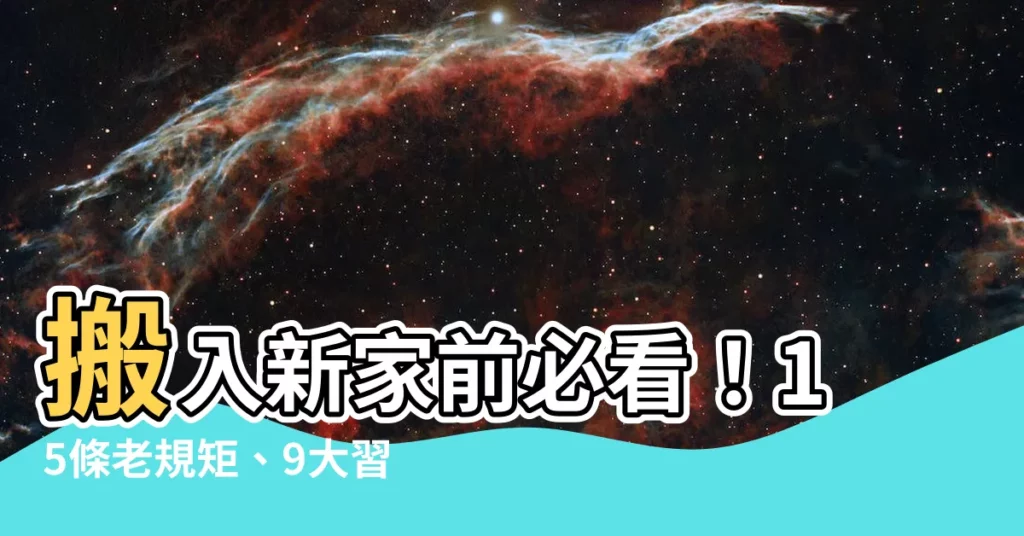 【搬入新家】搬入新家前必看！15條老規矩、9大習俗及禁忌一次掌握