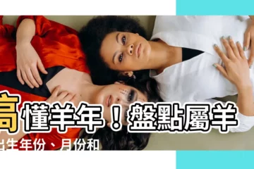 【羊年出生年份】搞懂羊年！盤點屬羊的出生年份、月份和時辰