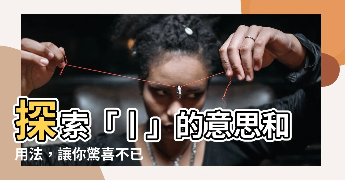 【丨意思】探索「丨」的意思和用法，讓你驚喜不已！