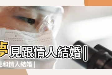 【周公解夢夢見情人和自己結婚】夢見跟情人結婚 |夢見和情人結婚 |夢見情人和別人結婚了 |