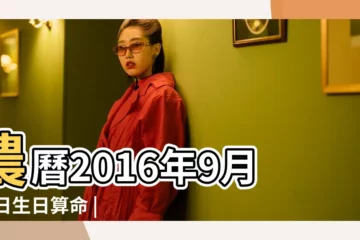 【農曆2016年九月十五出生】農曆2016年9月15日生日算命 |2016年9月15日出生的人命好嗎 |是什麼命 |