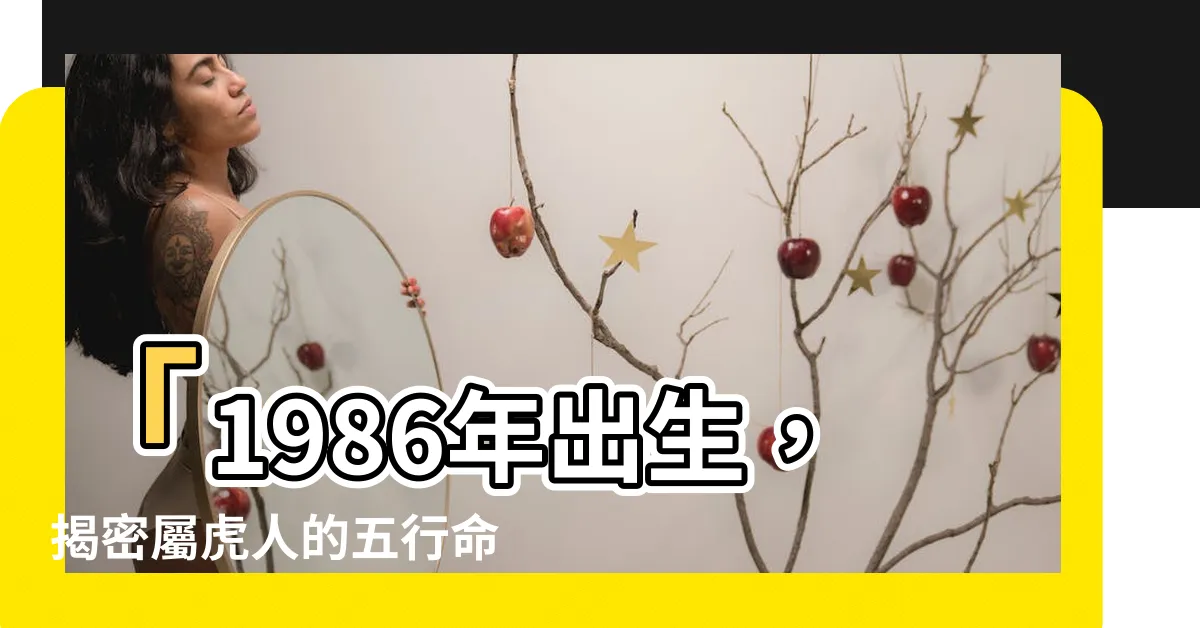 【1986年出生】「1986年出生，揭密屬虎人的五行命理特質與2024年運勢」