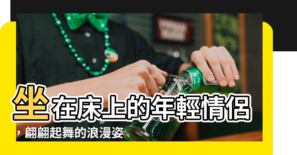 【坐在牀上】坐在牀上的年輕情侶，翩翩起舞的浪漫姿態