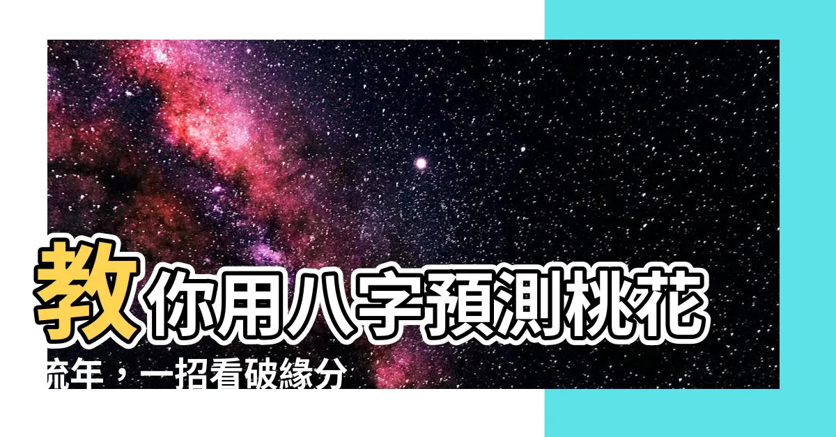 【桃花流年】教你用八字預測桃花流年，一招看破緣分變化！
