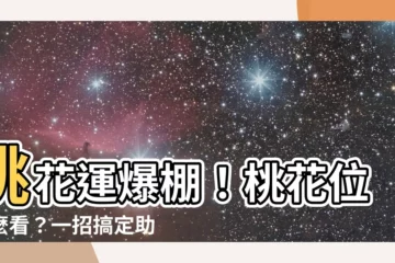 【桃花位怎麼看】桃花運爆棚！桃花位怎麼看？一招搞定助你脱單！