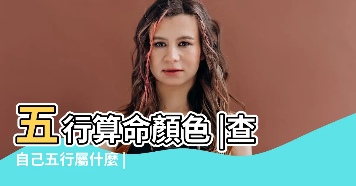 【怎麼知道自己屬什麼】五行算命顏色 |查自己五行屬什麼 |五行查詢生辰八字查詢 |