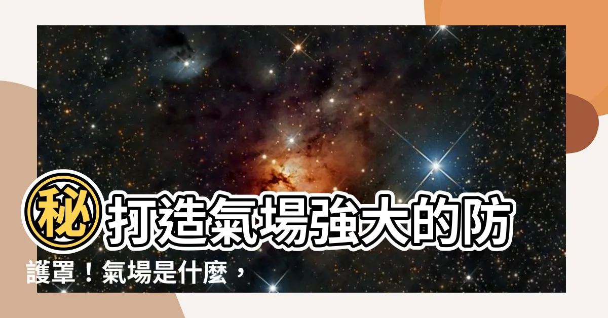【氣牆】㊙打造氣場強大的防護罩！氣場是什麼，如何開啟氣牆？