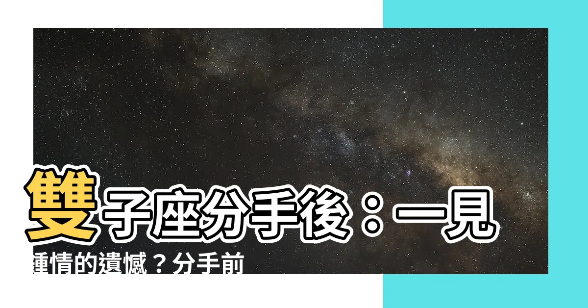 【雙子座分手後】雙子座分手後：一見鍾情的遺憾？分手前兆和挽回絕招全攻略！