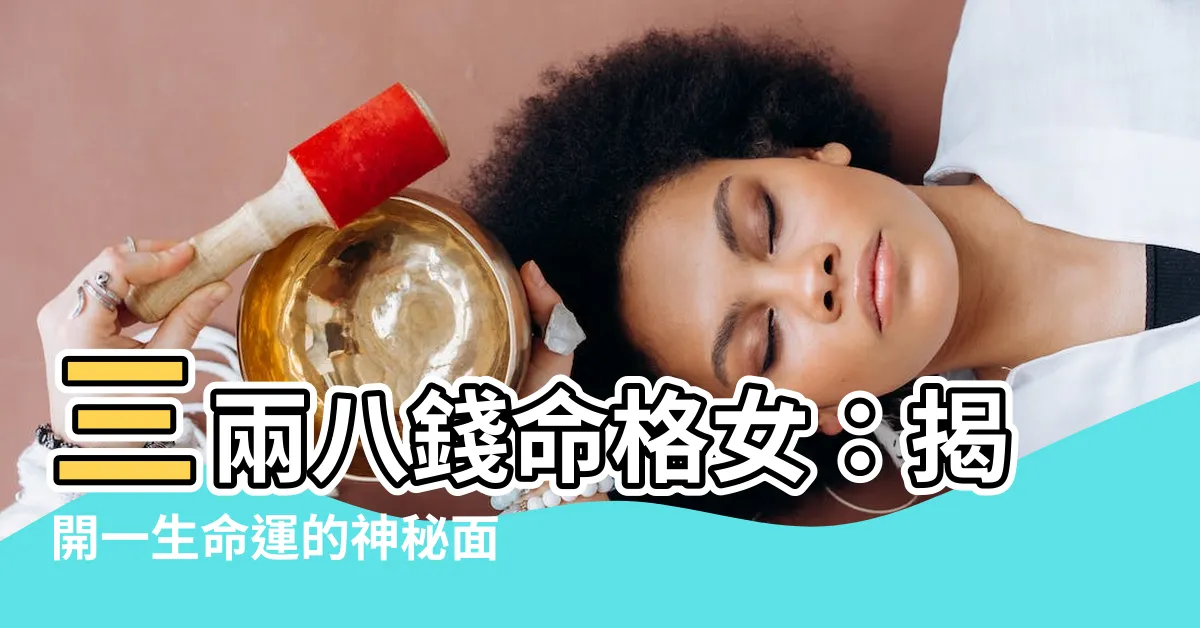 【三兩八命格女】三兩八錢命格女：揭開一生命運的神秘面紗