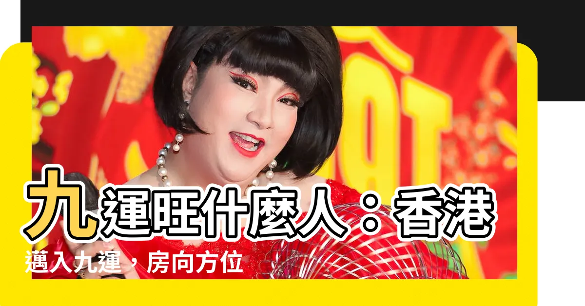 【九運 旺 什麼人】九運旺什麼人：香港邁入九運，房向方位大曝光！