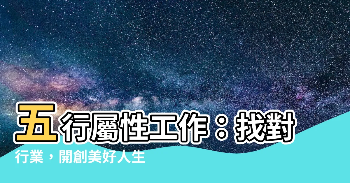 【五行屬性工作】五行屬性工作：找對行業，開創美好人生！