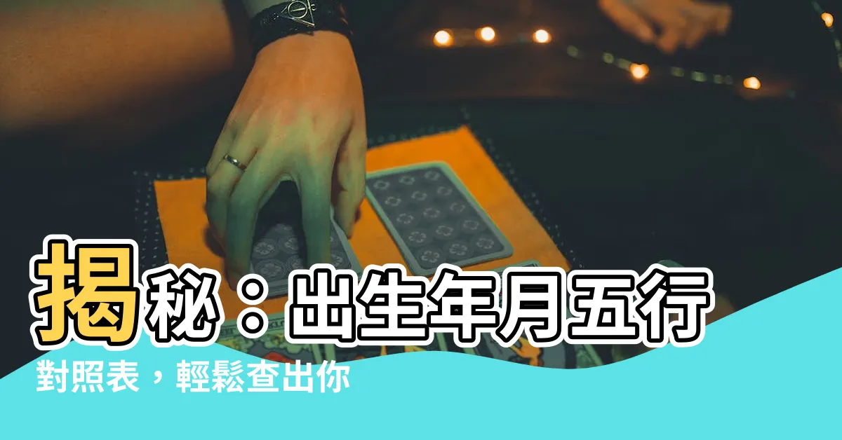 【出生年月 五行】揭秘：出生年月五行對照表，輕鬆查出你的命定五行！