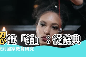 【鋪】認識「鋪」：從辭典檢視到國家教育研究院的用法解析