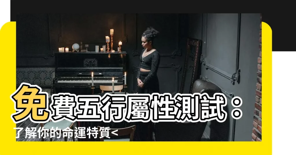 【五行屬性測試】免費五行屬性測試：瞭解你的命運特質！