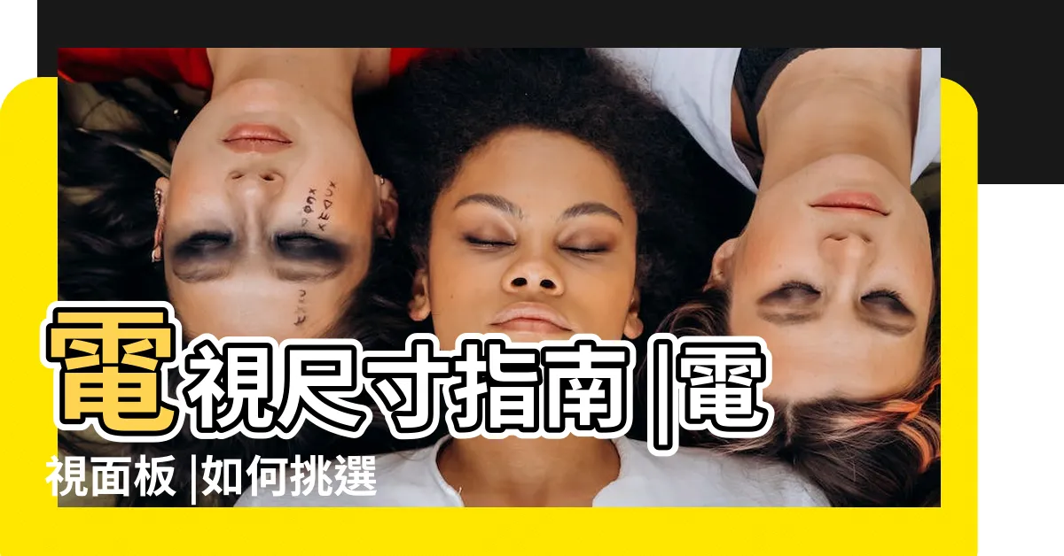 【電視尺寸有哪些】電視尺寸指南 |電視面板 |如何挑選適合的電視尺寸 |
