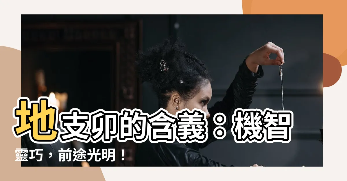 【地支卯】地支卯的含義：機智靈巧，前途光明！