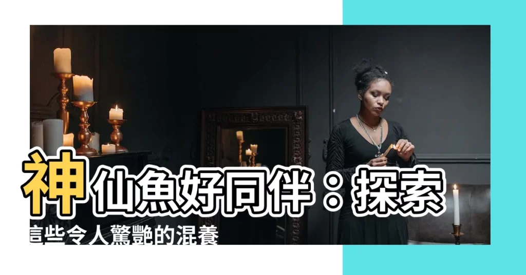 【神仙魚可以跟什麼魚混養】神仙魚好同伴：探索這些令人驚艷的混養選擇