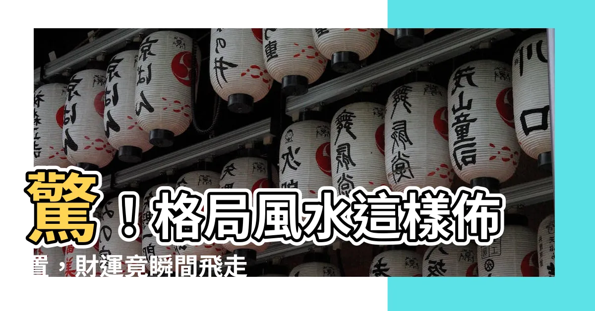 【格局風水】驚！格局風水這樣佈置，財運竟瞬間飛走！