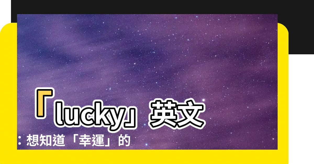 【lucky 英文】「lucky」英文：想知道「幸運」的英文怎麼説嗎？