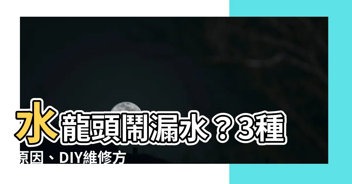 【水龍頭修理】水龍頭鬧漏水？3種原因、DIY維修方法全公開，輕鬆省下荷包！