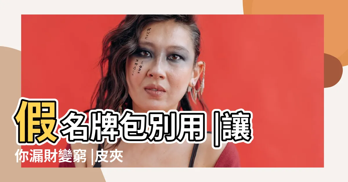 【二手錢包風水】假名牌包別用 |讓你漏財變窮 |皮夾就是隨身財庫 |