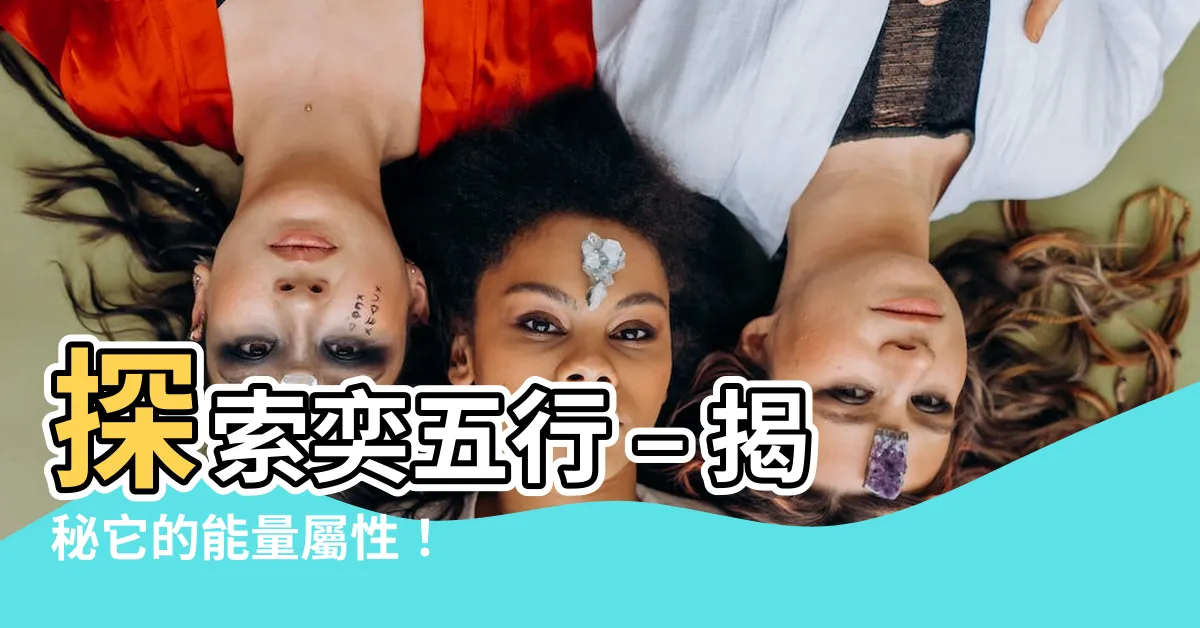 【奕五行】探索奕五行 – 揭秘它的能量屬性！