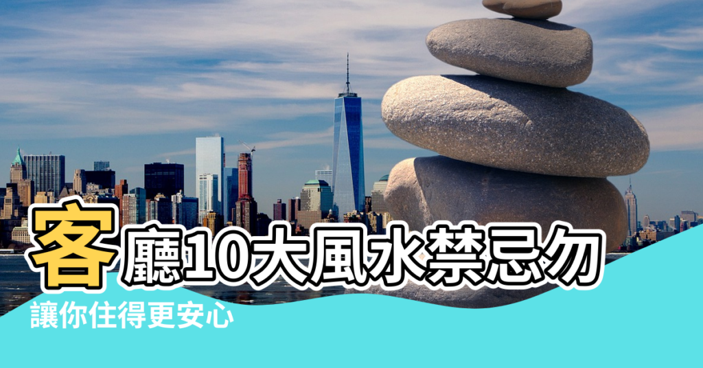 【住宅樓室內風水禁忌】客廳10大風水禁忌勿踩 |讓你住得更安心 |避開10大室內風水禁忌 |