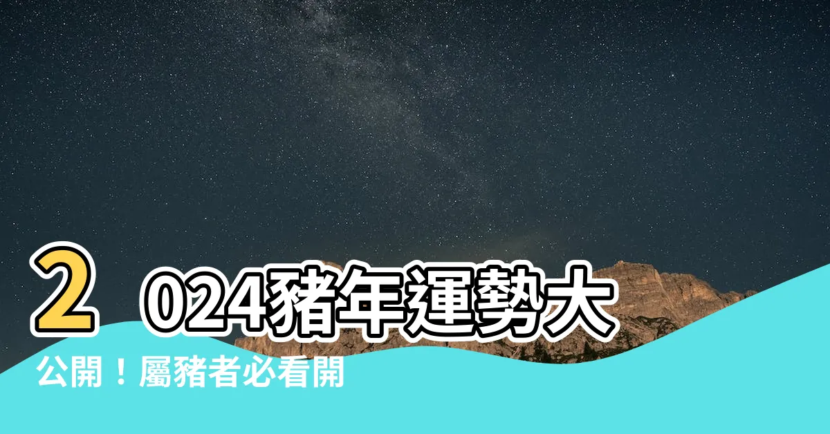 【2024屬豬】2024豬年運勢大公開！屬豬者必看開運指南