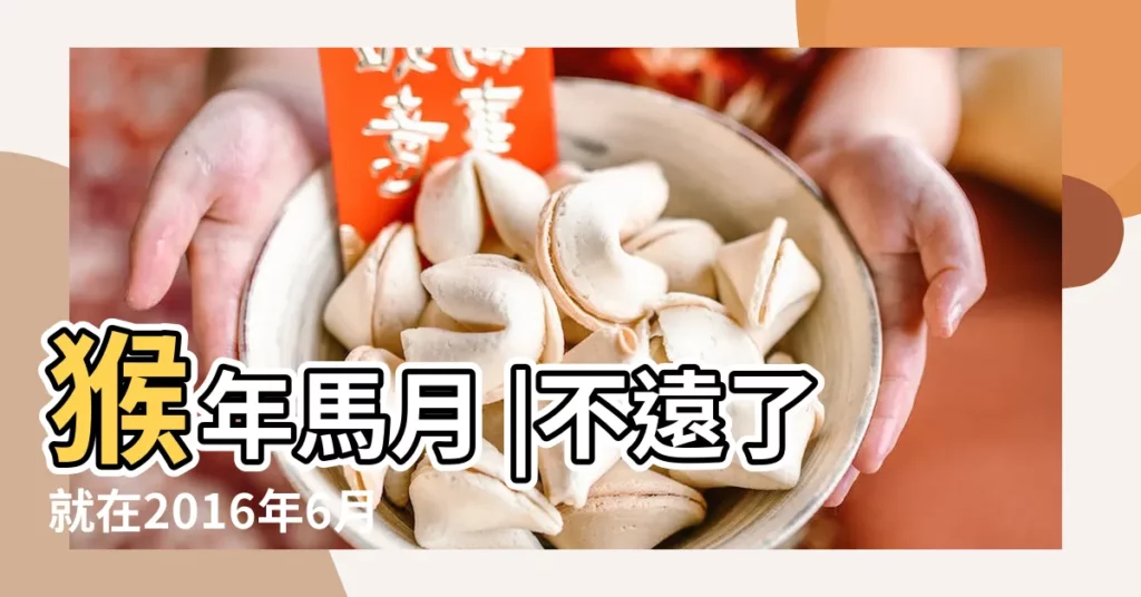 猴年馬月 |不遠了就在2016年6月5日至7月3日 |猴年馬月中的馬月是幾月 |【2016年哪月是馬月】