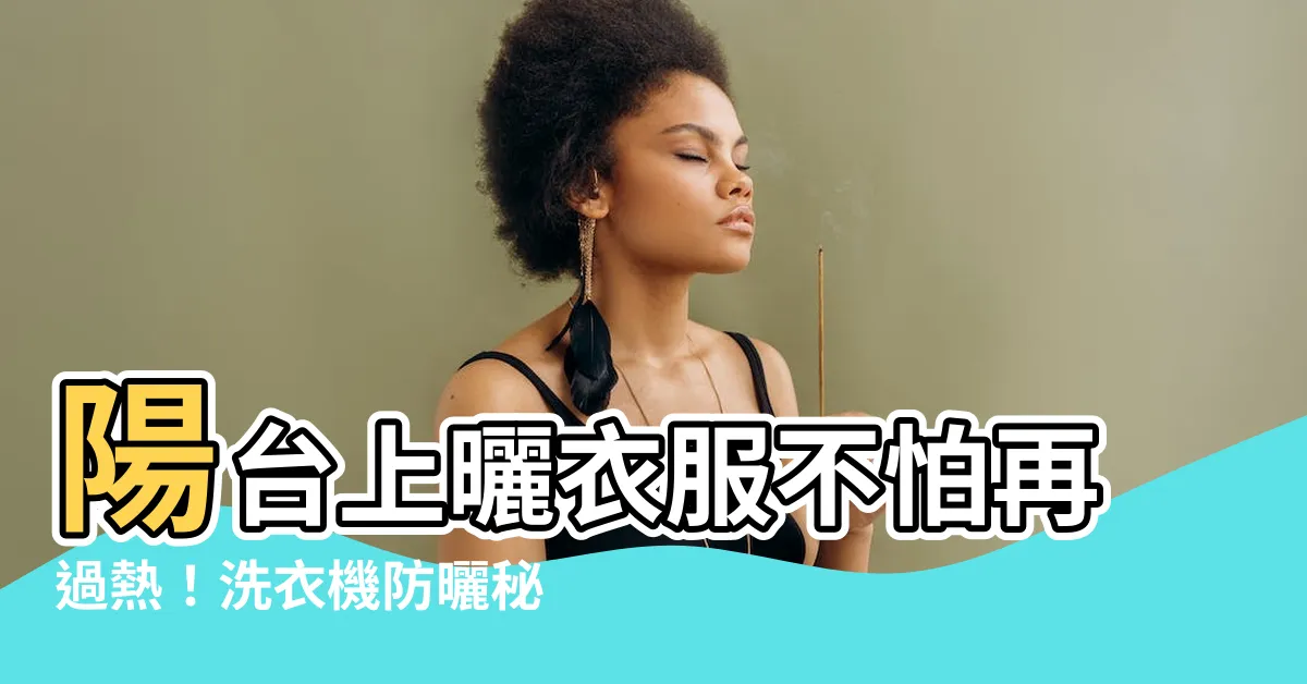【洗衣機放陽台如何防曬】陽台上曬衣服不怕再過熱！洗衣機防曬秘招大公開