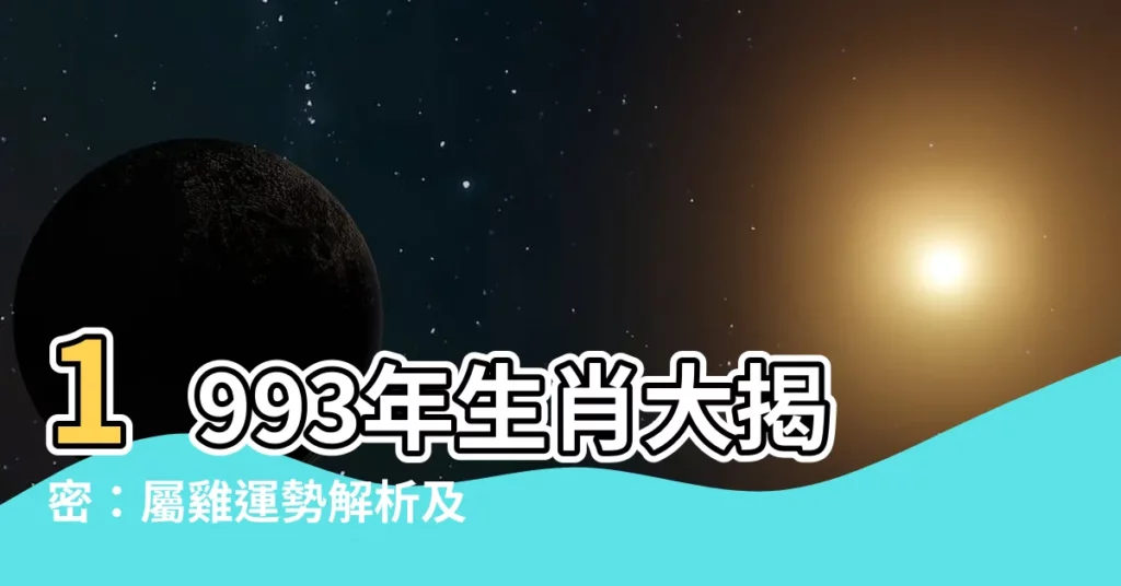 【1993年屬】1993年生肖大揭密:屬雞運勢解析及最佳姻緣配對