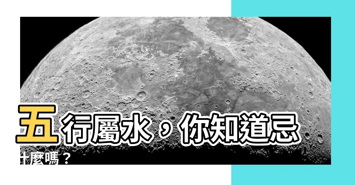 【五行屬水忌什麼】五行屬水，你知道忌什麼嗎？