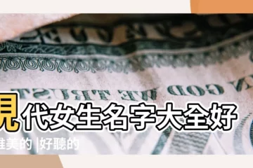 【女孩大氣現代點的名字大全】現代女生名字大全好聽唯美的 |好聽的女孩名字大全 |好聽又稀少的女生名字 |