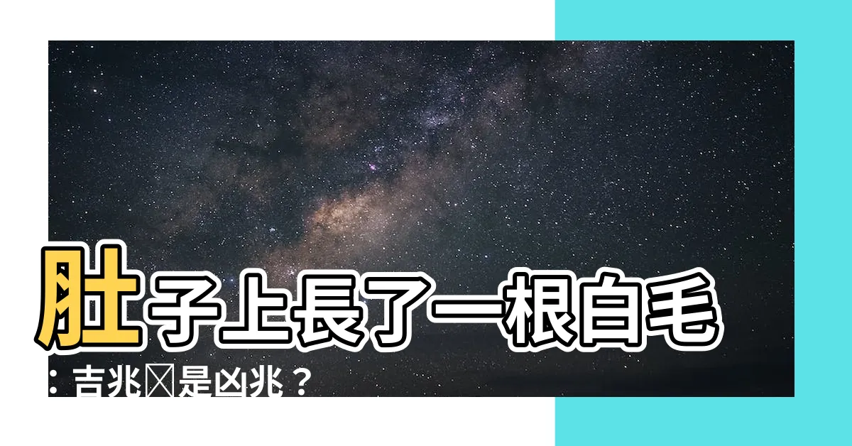 【肚子長一根白毛】肚子上長了一根白毛：吉兆還是凶兆？