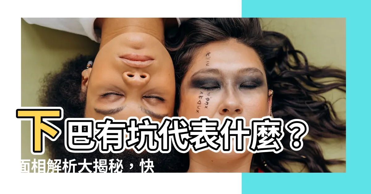 【下巴有坑】下巴有坑代表什麼？面相解析大揭秘，快來比對一下吧！
