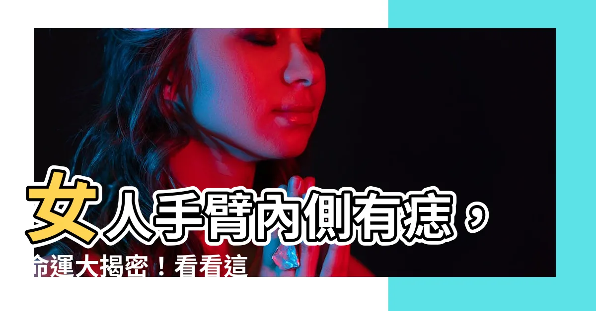 【手臂內側手臂有痣】女人手臂內側有痣，命運大揭密！看看這10大富貴痣有你的嗎？