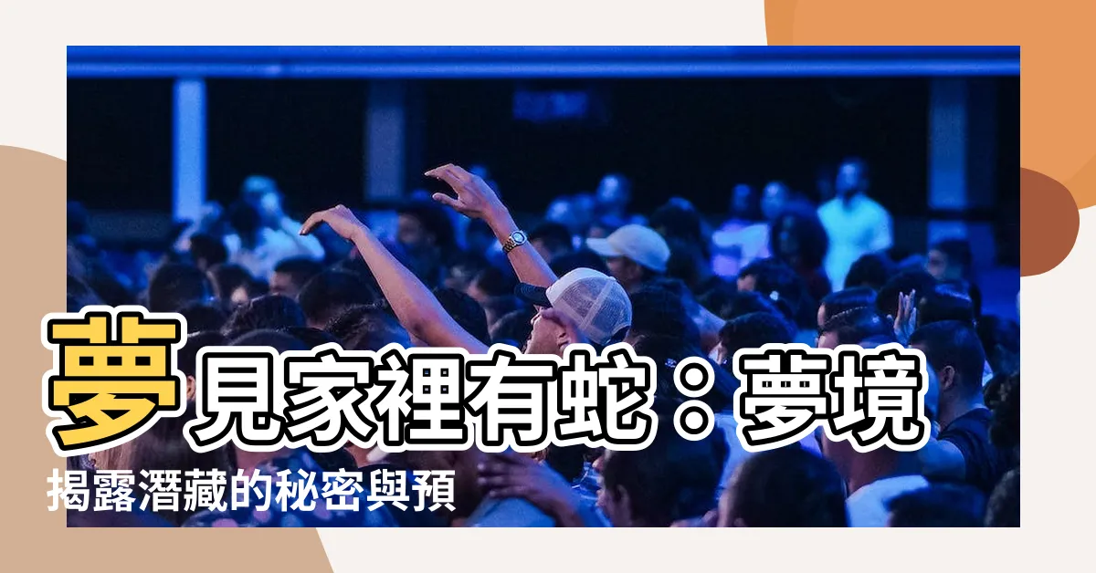 【夢見家裡有蛇】夢見家裡有蛇：夢境揭露潛藏的秘密與預示