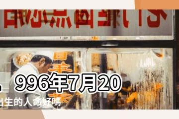 【1996年六月初五命運】1996年7月20日出生的人命好嗎 |是什麼命 |是什麼命 |