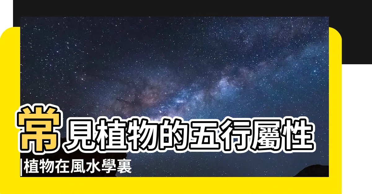 【五行 植物】常見植物的五行屬性 |植物在風水學裏的五行屬性 |擺放位置有講究 |
