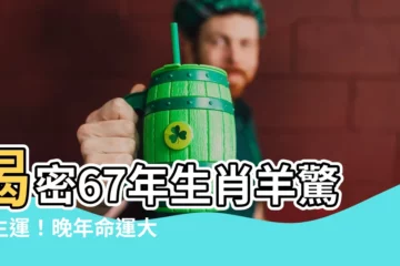 【67年生肖】揭密67年生肖羊驚人生運！晚年命運大轉折，56歲迎人生高峯！